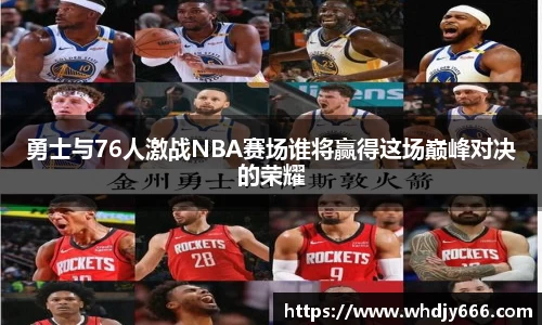 勇士与76人激战NBA赛场谁将赢得这场巅峰对决的荣耀