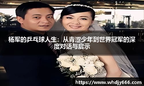 杨军的乒乓球人生:从青涩少年到世界冠军的深度对话与启示