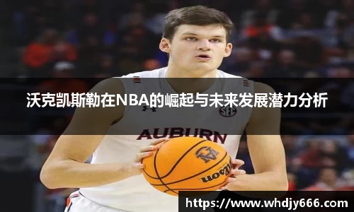 沃克凯斯勒在NBA的崛起与未来发展潜力分析